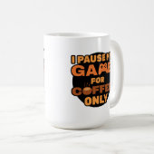 私はコーヒーのためだけにゲームを一時停止 – おもしろい Gamer コーヒーマグカップ (正面右)