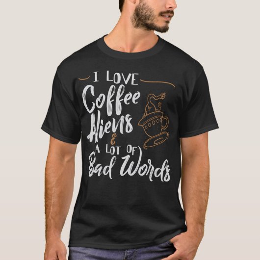 私はコーヒーのエイリアンの悪い言葉が大好き Tシャツ (正面)
