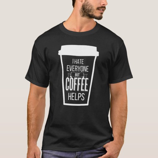 私はコーヒーの反社会的コーヒー以外の救済誰もが嫌いである Tシャツ (正面)