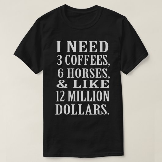 私はコーヒーの馬とお金の馬がおもしろい必要 Tシャツ (デザイン正面)