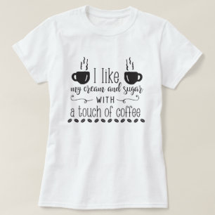 私はコーヒーを入れたクリームと砂糖がTouchが好きです Tシャツ