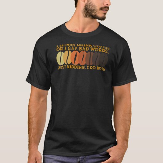 私はコーヒーを飲むか、母の人生に悪い言葉を言う Tシャツ (正面)