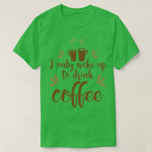 私はコーヒーを飲むために目を覚ます Tシャツ (デザイン正面)