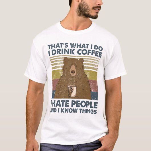 私はコーヒーを飲む私は人が嫌いで、私は知っている Tシャツ (正面)