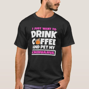 私はコーヒーを飲んでチワワを愛撫したい Tシャツ