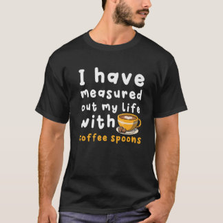 私はコーヒースプーンで私の人生を計っている – Co Tシャツ