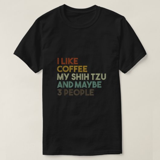 私はコーヒー私のシーズー（犬）Tzuと多分3人が好きおもしろい Tシャツ (デザイン正面)
