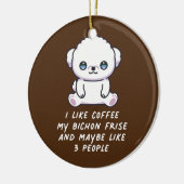 私はコーヒー私のビッコンフリーズと多分3人が好き セラミックオーナメント (左)