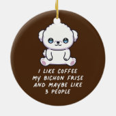 私はコーヒー私のビッコンフリーズと多分3人が好き セラミックオーナメント (裏面)