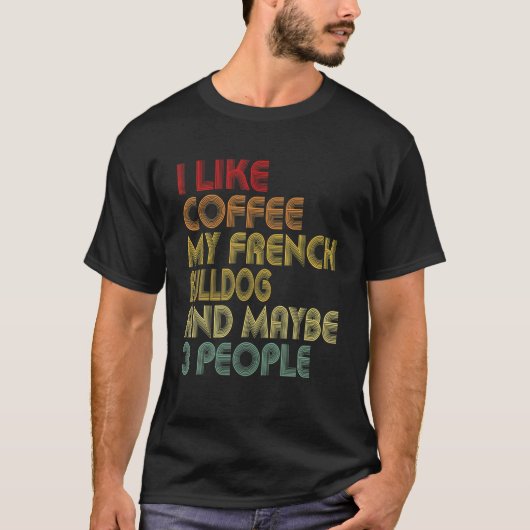 私はコーヒー私のブルドッグフランスのと3人の犬Lが好き Tシャツ (正面)