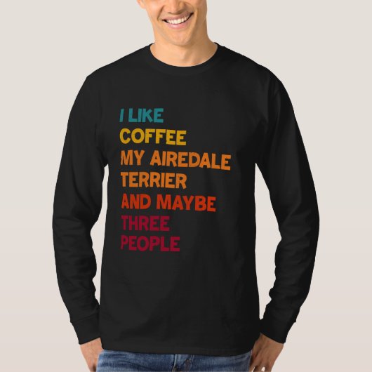 私はコーヒー、私のAiredale Terrierと多分3が好き Tシャツ (正面)