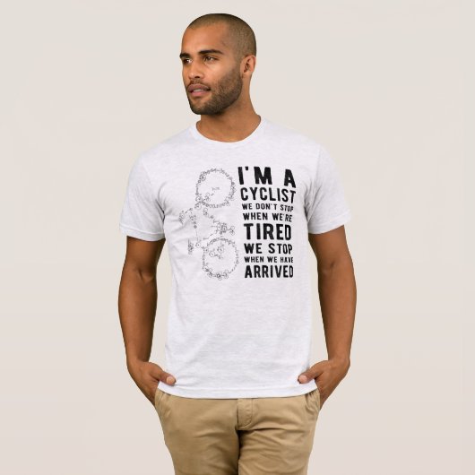 私はサイクリストだ、私たちストップは疲れているとき Tシャツ (正面フル)