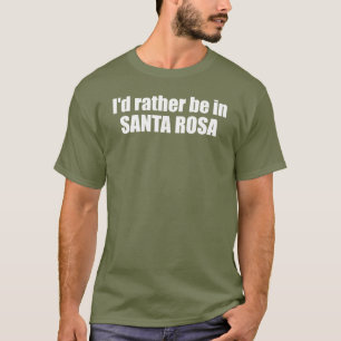 私はサンタローザ・カリフォルニアにいるほうがいい Tシャツ