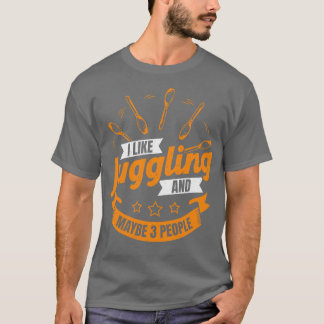 私はジャグリングが好きで、おそらく3人のジャグラギフトが好き Tシャツ