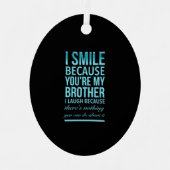 私はスマイルなぜなら私の兄はあなたのために笑う メタルオーナメント (正面)