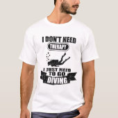 私はセラピーが必要ない私はダイビングに行く Tシャツ (正面)
