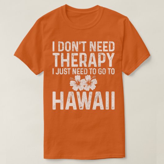 私はセラピーが必要ない私はハワイFuに行く必要がある Tシャツ (デザイン正面)