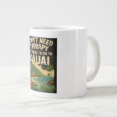 私はセラピーは必要ない、私はカウアイに行く必要がある ジャンボコーヒーマグカップ (正面右)