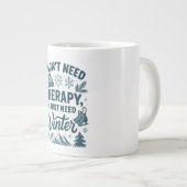 私はセラピーは必要ない、私は冬が必要だ ジャンボコーヒーマグカップ (正面右)