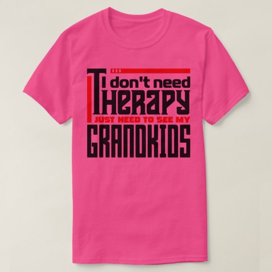 私はセラピーを必要としない私の孫に会うだけ Tシャツ (デザイン正面)