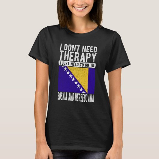 私はセラピーを必要としない私はボスニアAに行く必要がある Tシャツ (正面)
