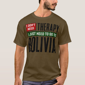 私はセラピーを必要としない私はボリビアに行く必要がある Tシャツ