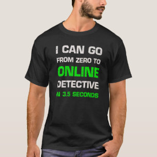 私はゼロからオンライン探偵に3 5秒で行くことができる Tシャツ
