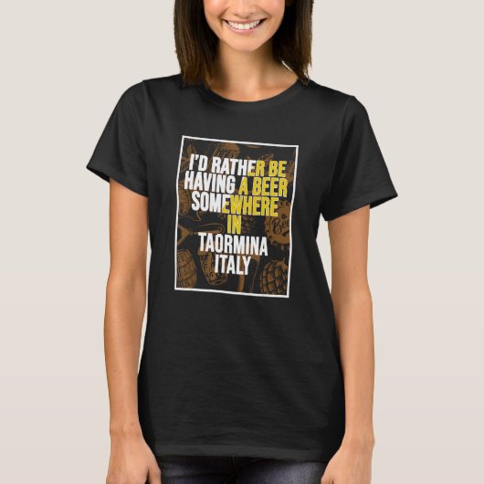 私はタオルミーナのどこかでビールを飲んでみたい Tシャツ (正面)
