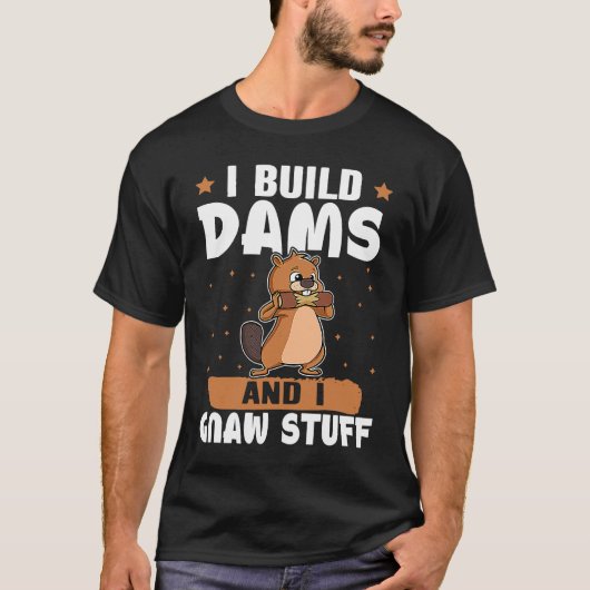 私はダムを建設し、ものをかじるビーバーです Tシャツ (正面)