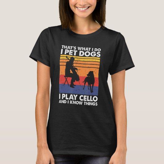 私はチェロの犬を愛撫し、私は知っ遊ている事はそれだ Tシャツ (正面)