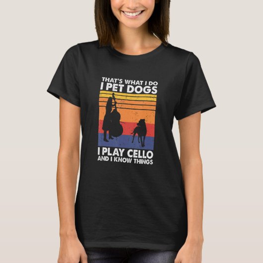 私はチェロの犬を愛撫し、私は知っ遊ている事はそれだ Tシャツ (正面)