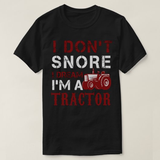 私はトラクターの夢を見て、いびきはしない Tシャツ (デザイン正面)