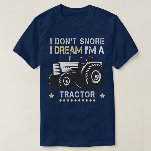 私はトラクターの夢を見て、いびきはしない Tシャツ (デザイン正面)