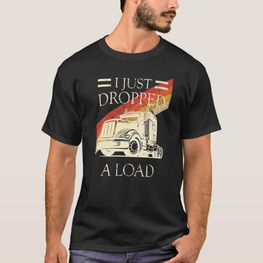 私はトラックの荷物運搬車の運転手を降ろしたばかりだ Tシャツ (正面)