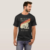 私はトラックの荷物運搬車の運転手を降ろしたばかりだ Tシャツ (正面フル)