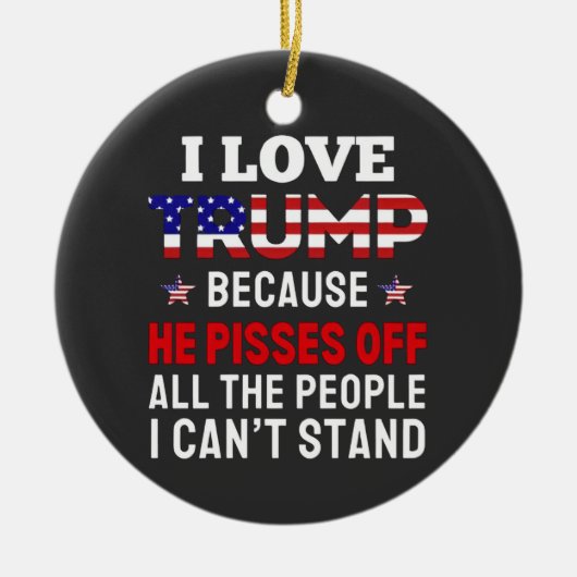 「私はトランプが大好きだ、なぜなら彼はすべての人を怒らせるからだ セラミックオーナメント (正面)