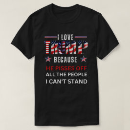 私はトランプが大好きだ。彼はすべての人を怒らせているからだ Tシャツ