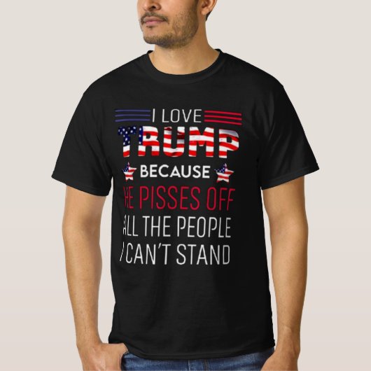 私はトランプが大好きだ。彼はすべての人を怒らせているからだ Tシャツ (正面)