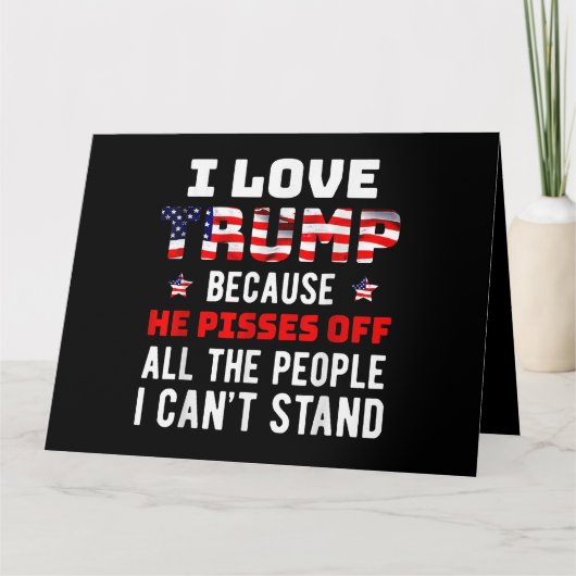 私はトランプが大好きだ。彼は私が知っている人々を怒らせるからだ カード (正面)