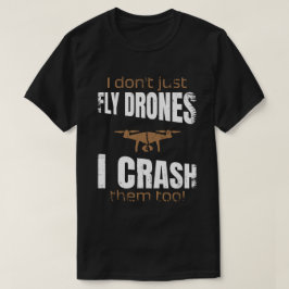 私はドローンを飛ばすだけでなく、ドローンもクラッシュする Tシャツ