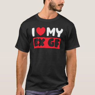 私はハート私の元GF私は私の元ガールフレンドBoyfrien大好き Tシャツ