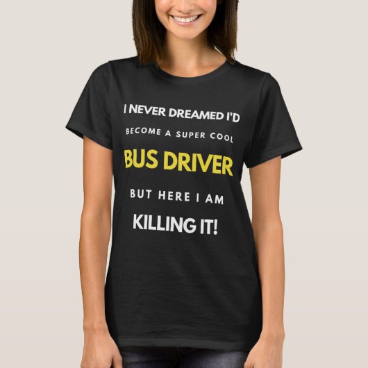 私はバスの運転手になるとは夢にも思わすごいせカッコいいなかった Tシャツ (正面)