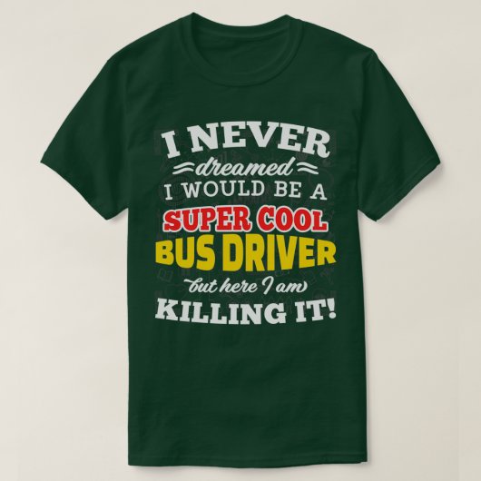 私はバスの運転手になるとは夢にも思わすごいせカッコいいなかった Tシャツ (デザイン正面)