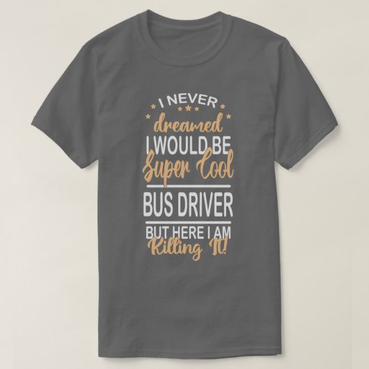 私はバスの運転手を夢に思っおもしろいたすごいこカッコいいとがない Tシャツ (デザイン正面)