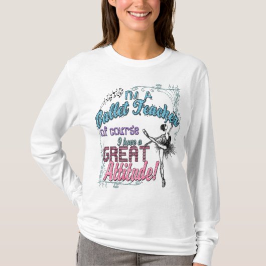 私はバレエの先生の…素晴らしい態度です! Tシャツ (正面)