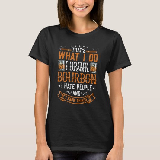 私はバーボンを飲む私は人を嫌い、私は物事を知っている Tシャツ (正面)