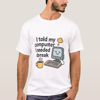 私はパソコンに休憩が必要だと言った Tシャツ