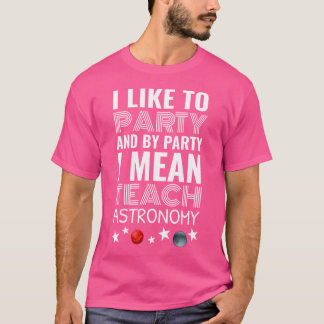 私はパーティーが好きで、パーティーでアストロノムを意味教えす Tシャツ