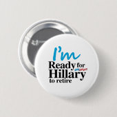 私はヒラリーが- .pngを退職させることができるように準備ができています 缶バッジ (正面&裏面)