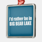 私はビッグ・ベア・レイク・カリフォルニアに行きたい メタルオーナメント (左)